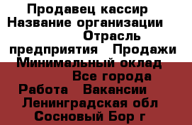 Продавец-кассир › Название организации ­ Prisma › Отрасль предприятия ­ Продажи › Минимальный оклад ­ 23 000 - Все города Работа » Вакансии   . Ленинградская обл.,Сосновый Бор г.